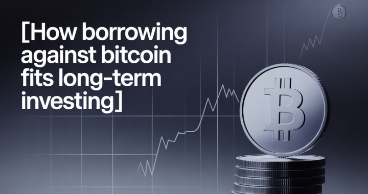 How Borrowing Against Bitcoin Fits Long-Term Investing in 2026