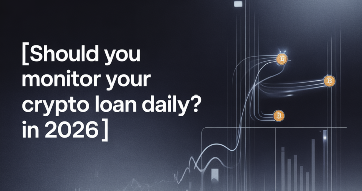 Should You Monitor Your Crypto Loan Daily? in 2026