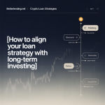 aligning crypto loan strategy with long term investing goals