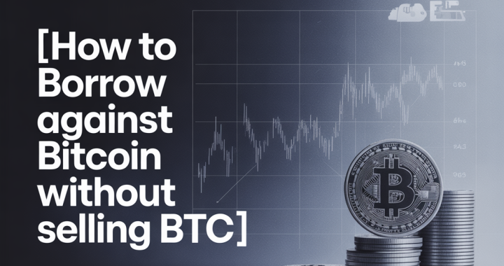 How to Borrow Against Bitcoin Without Selling Your BTC